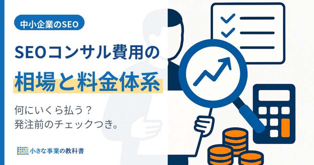 SEOコンサル費用の相場と料金体系｜中小企業が発注前に確認したいポイント