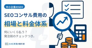 SEOコンサル費用の相場と料金体系｜中小企業が発注前に確認したいポイント