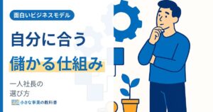 面白いビジネスモデルとは 一人社長が自分に合う儲かる仕組みを選ぶ