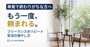 フリーランスのリピート受注を増やすには？単発で終わる原因と7つの対策
