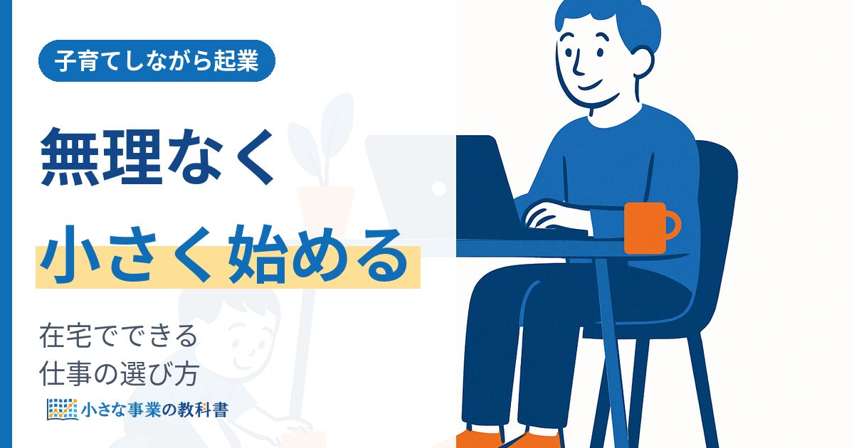 子育て中の起業アイデアはどう選ぶ 在宅で小さく始める進め方