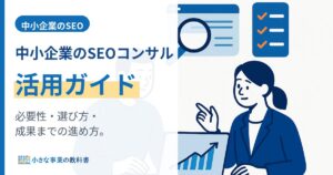 中小企業のSEOコンサル活用ガイド｜必要性・選び方・成果が出るまでの進め方