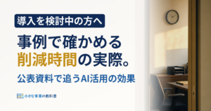 AI業務効率化の事例は？公表資料でわかる削減効果